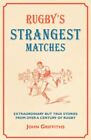 Rugby's Strangest Matches: Extraordinary but true... by Griffiths, John Hardback
