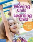 A Moving Child Is a Learning Child: How the Body Teaches the Brain to Think [Bir