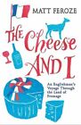 The Cheese and I: An Englishman's Voyage Through the Land of ... by Feroze, Matt