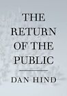 The Return of the Public: Democracy, Power and the Case ... by Dan Hind Hardback