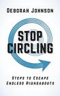 Stop Circing: Schritte zur Flucht aus endlosen Kreisverkehren von Deborah Johnson Hardcover 