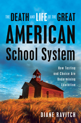 The Death and Life of the Great American School System: How Testing and Choice Are Undermining Education