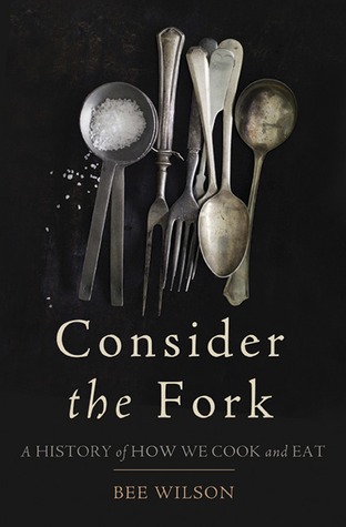 Consider the Fork: A History of How We Cook and Eat