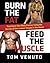 Burn the Fat, Feed the Muscle: Transform Your Body Forever Using the Secrets of the Leanest People in the World