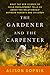 The Gardener and the Carpenter: What the New Science of Child Development Tells Us About the Relationship Between Parents and Children