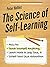 The Science of Self-Learning: How to Teach Yourself Anything, Learn More in Less Time, and Direct Your Own Education (Learning how to Learn Book 1)