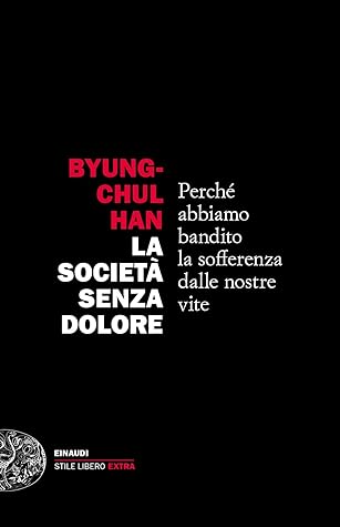 La società senza dolore: Perché abbiamo bandito la sofferenza dalle nostre vite