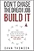 Don’t Chase The Dream Job, Build It: The unconventional guide to inventing your career and getting any job you want