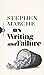 On Writing and Failure: Or, On the Peculiar Perseverance Required to Endure the Life of a Writer (Field Notes)