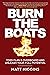 Burn the Boats: Toss Plan B Overboard and Unleash Your Full Potential