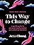 This Way to Change: A Gentle Guide to Personal Transformation and Collective Liberation―Poems, Prose, Practices