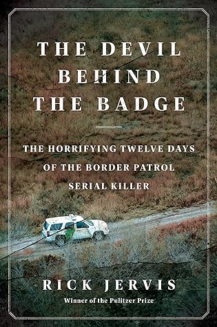 The Devil Behind the Badge: The Horrifying Twelve Days of the Border Patrol Serial Killer