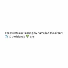 the streets are calling my name but the airport and the islands are in green text