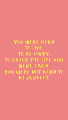 a pink background with the words you were born to live, to be happy, to enjoy the life you were given, you were not born to be perfect