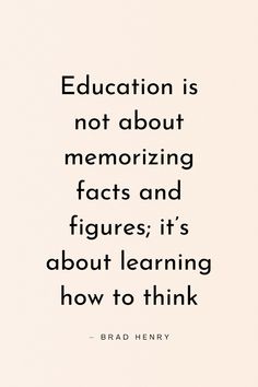 a quote that reads education is not about memoizing fact and figures, it's about learning how to think