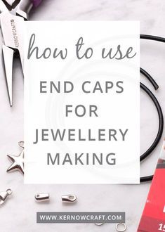 the words how to use end caps for jewelry making on a table with scissors and other crafting supplies