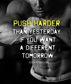 a man is pumping his muscles with the caption push harder than yesterday if you want a different tomorrow