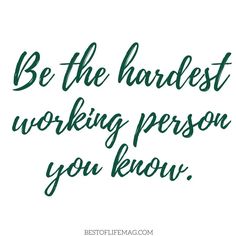 the words be the harlest working person you know are in green ink on white paper