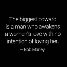 bob marley quote the biggest reward is a man who awakes as a woman's love with no intention of loving her