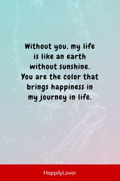 a quote that says, without you, my life is like an earth without sunshine