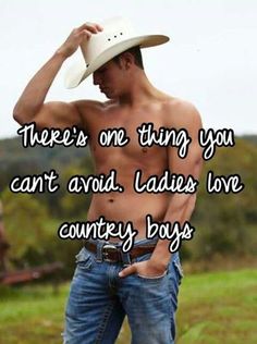 a shirtless man wearing jeans and a cowboy hat with the words, there's one thing you can't avoid ladies love country boys