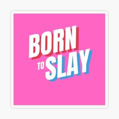 the phrase born to slay in pink and blue sticker on a white background