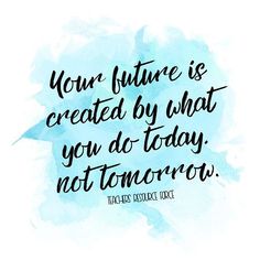 a quote that reads, your future is created by what you do today not tomorrow