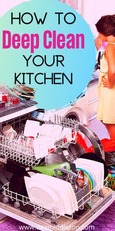 a woman standing in front of a dishwasher with the words how to deep clean your kitchen