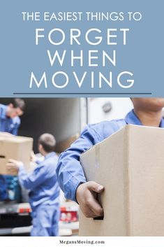 two men moving boxes in the back of a truck with text overlay that reads, the easier things to forget when moving