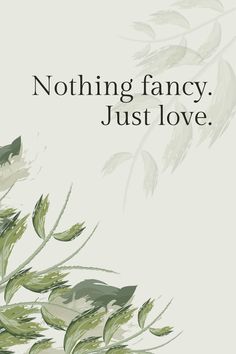 a poster with the words nothing fancy just love on it's back side and green leaves blowing in the wind