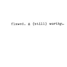 a white background with black text that says,'flawd & still worthy '