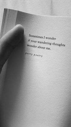 someones hand holding up a book with the quote sometimes i wonder if your wandering thoughts wonder about me