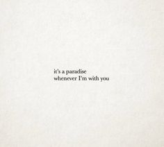 the words it's a paradise wherever i'm with you written on white paper