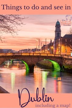 a bridge over a river with the words things to do and see in dublin including a map