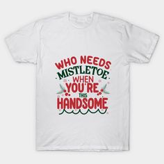 Spread holiday cheer with our playful product, featuring the cheeky phrase, 'Who Needs Mistletoe When You're This Handsome?' This design adds a touch of humor and charisma to your holiday celebrations. Whether you're embracing your inner charm or sharing a lighthearted compliment, this product captures the festive spirit with a dash of wit. -- Choose from our vast selection of Crewneck and V-Neck T-Shirts to match with your favorite design to make the perfect graphic T-Shirt. Pick your favorite: Letter A Monogram, Christmas Merchandise, Christmas T Shirt Design, Christmas T Shirts, Floral Letters, Shirts Design, Custom Tshirt Design, Letter A, Holiday Celebration