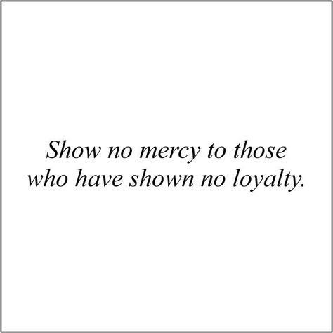 No Loyalty, Mercy Quotes, Show No Mercy, No Mercy, Catch Phrase, Meant To Be, Quotes