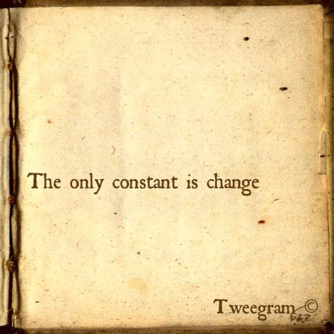 The only constant is change, yeah. Change Is The Only Constant Quotes, Constant Quotes, Sayings About Change, Only Constant Is Change, Change Is The Only Constant, Change Quotes, So True, Creative Inspiration, Inspire Me