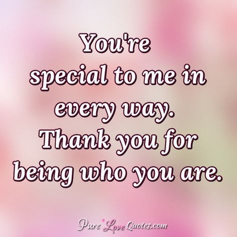 You Are Special Quotes, You're Special To Me, Special Person Quotes, Pure Love Quotes, Someone Special Quotes, Special Friendship Quotes, Special Love Quotes, Person Quotes, You're Special