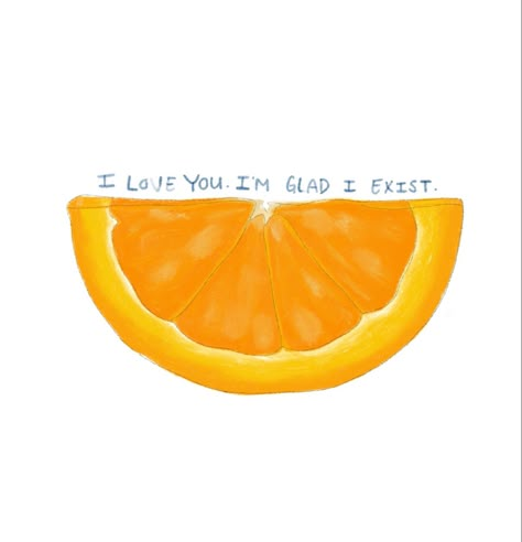 I Love You Im Glad I Exist Tattoo, I Love You I’m Glad I Exist Tattoo, I Love You Im Glad I Exist Orange, Orange Quotes Fruit, Wendy Cope Tattoo, The Orange By Wendy Cope Tattoo, Quotes About Oranges, Tangerine Quotes, The Orange Poem