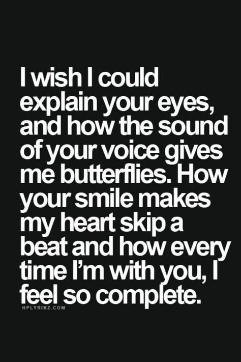 "I wish I could explain your eyes, or how the sound of your voice gives me butterflies. How your smile makes my heart skip a beat and how every time I'm with you, I feel so complete." Valentines Day Quotes For Her, Valentines Day Sayings, Gives Me Butterflies, Quotes Valentines Day, Happy Valentine Day Quotes, Give Me Butterflies, Valentine's Day Quotes, Love Quotes For Her, Love Deeply