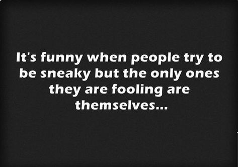 It's funny when people try to be sneaky... People Acting Funny Quotes, Sly People Quotes, Being Sneaky Quotes, Sneaky Quotes, Sneaky People Quotes, Sneaky People, Quotes Laughter, Meaningful Love Quotes, Deep Thinking