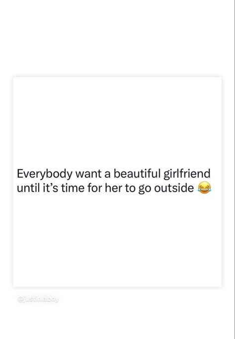 Everybody want a beautiful girlfriend until it's time for her to go outside Girlfriend Quotes, Everything About You, The Girlfriends, Make Time, Go Outside, Me Quotes, The Outsiders, Quotes, Quick Saves