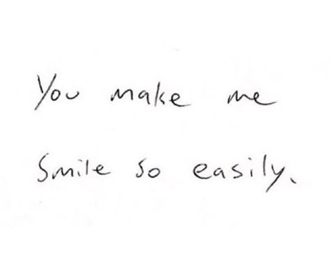 You Make Me Smile So Easily, He Always Makes Me Smile Quotes, You Made Me Smile Quotes, When They Make You Smile, I Love Laughing With You Quotes, You Made Me Smile, When He Makes You Smile Quotes, How He Makes Me Feel Pictures, He Makes Me Laugh Quotes