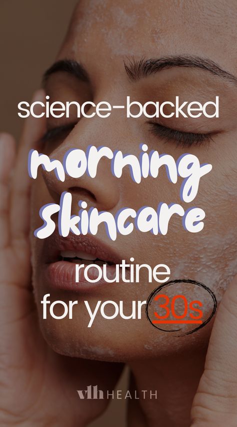 Ultimate (Science-Backed) Morning Skincare Routine for Your 30s - VLH health Daily Face Care Routine, Skin Care 30s Women, Fall Skincare Routine, Women In Their 30s, Morning Skincare Routine, Anti Aging Skincare Routine, Face Routine, Face Care Routine, Skincare Routines