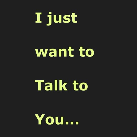 I Know Your Secret, Can We Just Talk, I Really Want To Talk To You, I Wish You Would Talk To Me, Please Text Me, Just Talk To Me Quotes, I Don't Want To Talk To You, I Need To Talk To You, I Just Want To See You