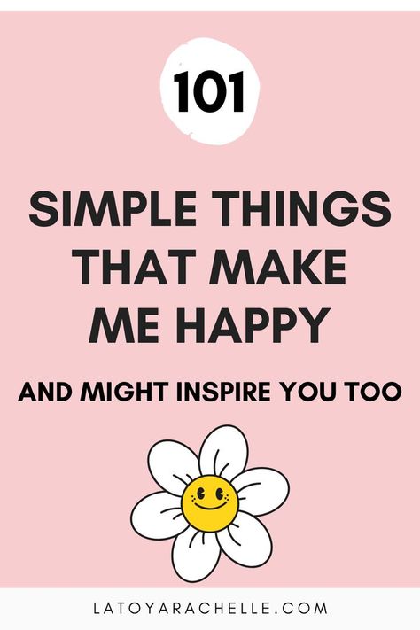 A minimalist Pinterest pin featuring bold text '101 Simple Things That Make Me Happy And Might Inspire You Too' on a soft pink background. Below the text is a smiling cartoon daisy and the website 'latoyarachelle.com' at the bottom. Simple Things That Make Me Happy, What Brings Me Joy, Small Things That Make Me Happy, Little Things That Make Me Happy List, Things That Bring Me Joy, Things That Bring Joy, Simple Pleasures List, Happiness In Small Things Quotes, Things That Make Me Happy List