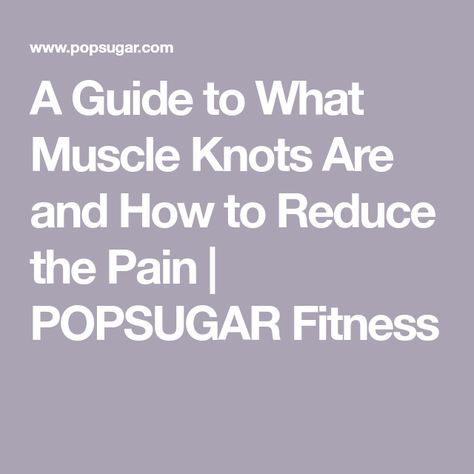 A Guide to What Muscle Knots Are and How to Reduce the Pain | POPSUGAR Fitness Myofascial Pain Syndrome, Muscle Knots, Neck And Back Pain, Popsugar Fitness, Poor Posture, Trigger Points, Physical Therapist, Acupuncture, Physical Therapy