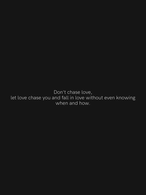 Don't chase love, let love chase you and fall in love without even knowing when and how. From the Motivation app: https://motivation.app Dont Chase Love Quotes, Don’t Chase Love Quotes, Don't Fall In Love Wallpaper, Don’t Fall In Love Wallpaper, Don’t Fall In Love, Dont Fall In Love Quotes, Don't Fall In Love Quotes, Chasing Happiness, Dont Chase