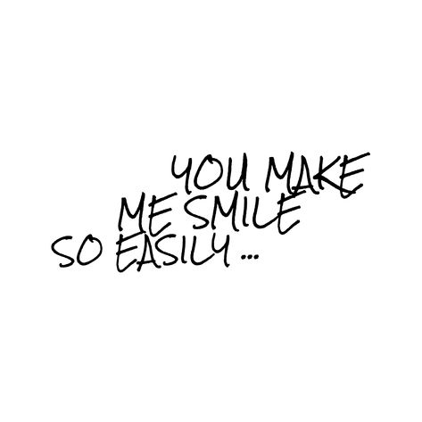 You Make Me Feel Beautiful, You Made Me Smile, You Make Me Smile Quotes For Him Funny, I Want To Make You Smile, When She Makes You Smile, You Make Me Smile, Wearing The Smile You Gave Me, You Make Me Smile So Easily, You Make Me Smile Quotes