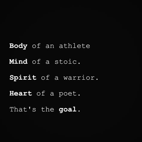 Body of an athlete Mind of a stoic Spirit of a warrior Heart of a poet That's the goal . #Entrepreneur #Blogger #goal #poet #warrior #stoic #athelete Inspiration Quote Wallpaper, Mind Strength Quotes, Quote Of Motivation, Victory Quotes Warriors, Stoic Man Aesthetic, Stoic Quotes Aesthetic, 1% Quotes, Body Of An Athlete Mind Of A Stoic, Warrior Spirit Quotes